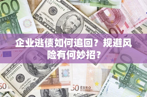 北京企业逃债如何追回？规避风险有何妙招？