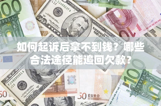 北京如何起诉后拿不到钱？哪些合法途径能追回欠款？