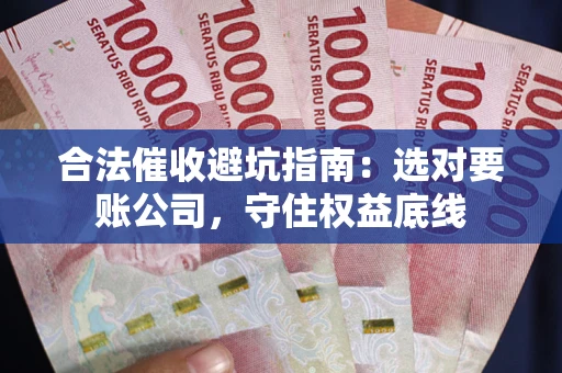 北京合法催收避坑指南：选对要账公司，守住权益底线