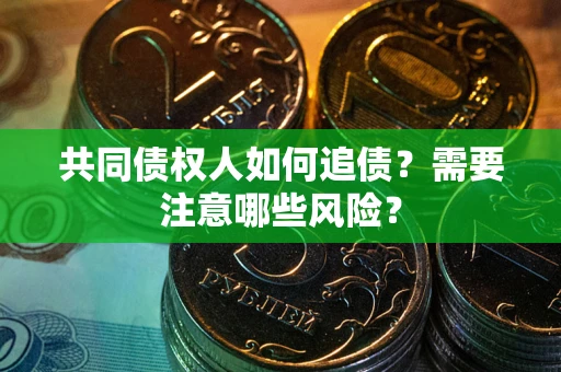 北京共同债权人如何追债？需要注意哪些风险？