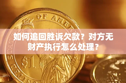 北京如何追回胜诉欠款？对方无财产执行怎么处理？