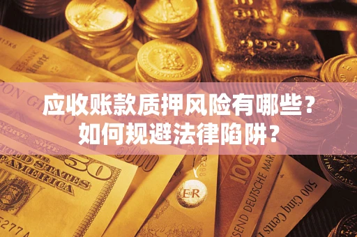 北京应收账款质押风险有哪些？如何规避法律陷阱？