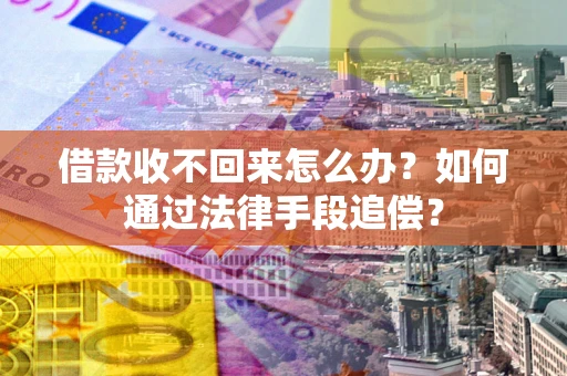 北京借款收不回来怎么办？如何通过法律手段追偿？