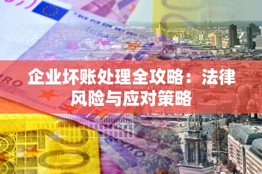 北京企业坏账处理全攻略：法律风险与应对策略