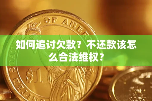 北京如何追讨欠款？不还款该怎么合法维权？
