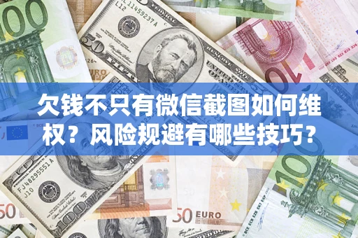 北京欠钱不只有微信截图如何维权？风险规避有哪些技巧？