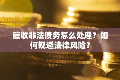 北京催收非法债务怎么处理？如何规避法律风险？
