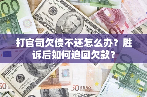 北京打官司欠债不还怎么办？胜诉后如何追回欠款？