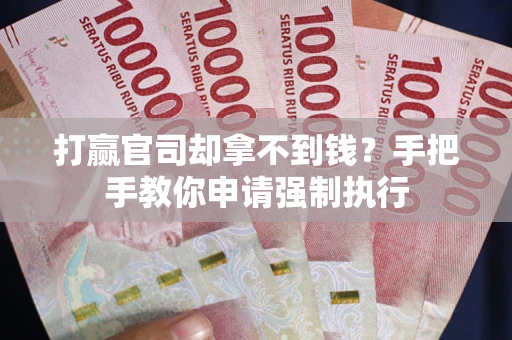 北京打赢官司却拿不到钱？手把手教你申请强制执行