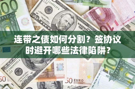 北京连带之债如何分割？签协议时避开哪些法律陷阱？