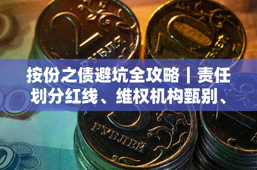 北京按份之债避坑全攻略｜责任划分红线、维权机构甄别、纠纷处理全流程拆解