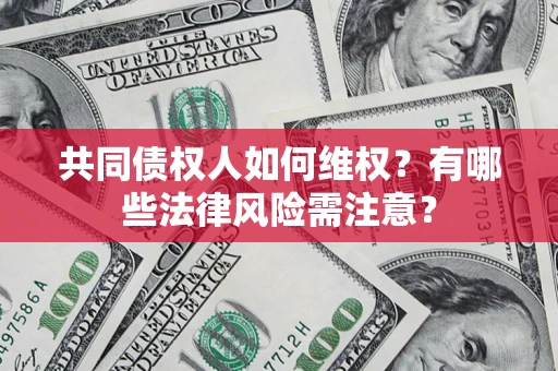 北京共同债权人如何维权？有哪些法律风险需注意？