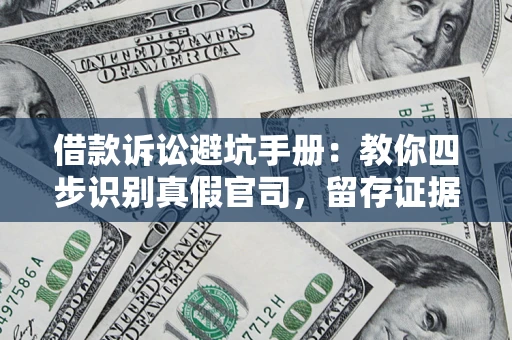 北京借款诉讼避坑手册：教你四步识别真假官司，留存证据不踩雷