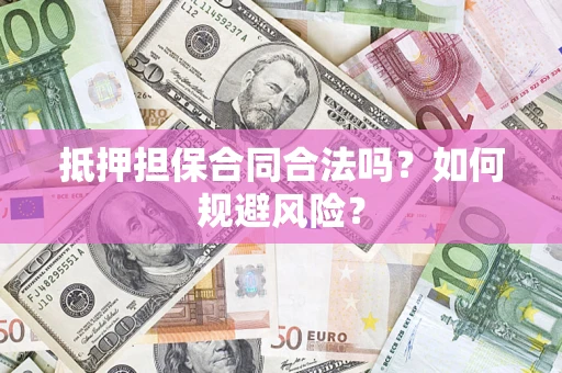 北京抵押担保合同合法吗？如何规避风险？