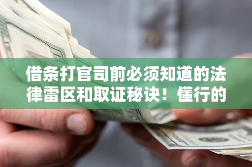 北京借条打官司前必须知道的法律雷区和取证秘诀！懂行的人已经留好这些证据