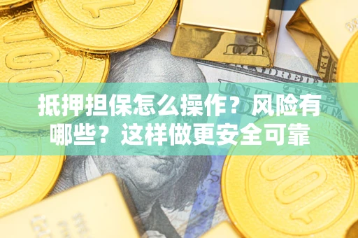 北京抵押担保怎么操作？风险有哪些？这样做更安全可靠