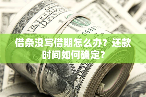 北京借条没写借期怎么办？还款时间如何确定？