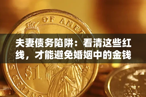北京夫妻债务陷阱：看清这些红线，才能避免婚姻中的金钱危机