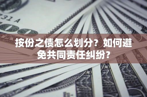 北京按份之债怎么划分？如何避免共同责任纠纷？