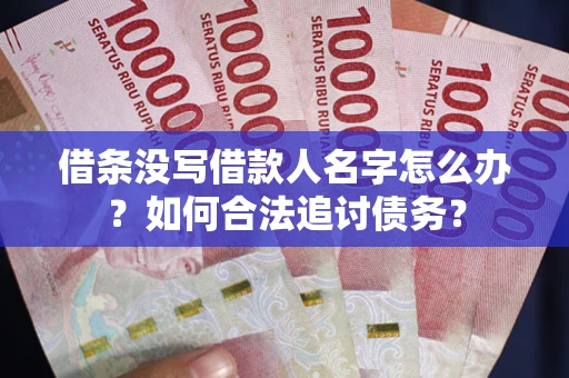 北京借条没写借款人名字怎么办？如何合法追讨债务？