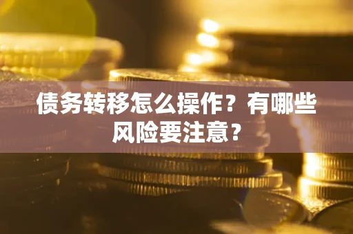北京债务转移怎么操作？有哪些风险要注意？