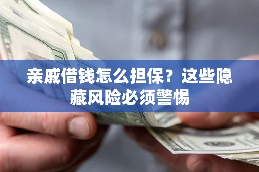 北京亲戚借钱怎么担保？这些隐藏风险必须警惕