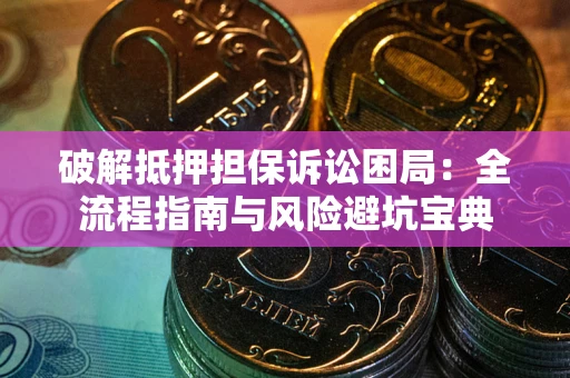 北京破解抵押担保诉讼困局:全流程指南与风险避坑宝典 北京破解抵押担保诉讼困局:全流程指南与风险避坑宝典