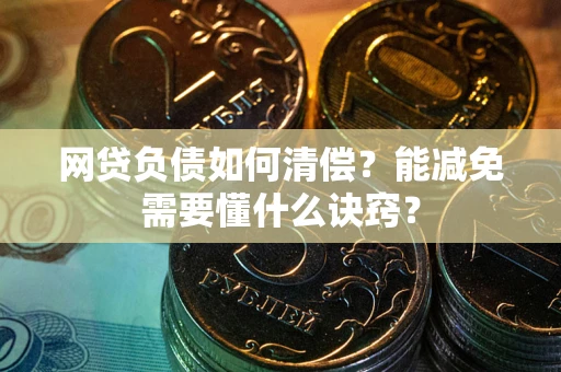 北京网贷负债如何清偿？能减免需要懂什么诀窍？