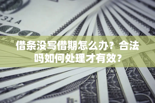 北京借条没写借期怎么办？合法吗如何处理才有效？