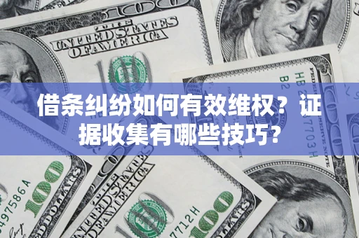 北京借条纠纷如何有效维权？证据收集有哪些技巧？