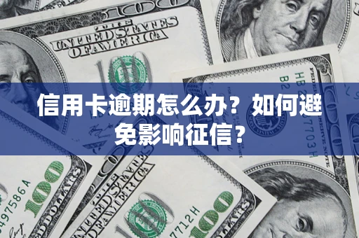 北京信用卡逾期怎么办？如何避免影响征信？