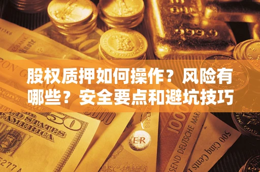 北京股权质押如何操作？风险有哪些？安全要点和避坑技巧？