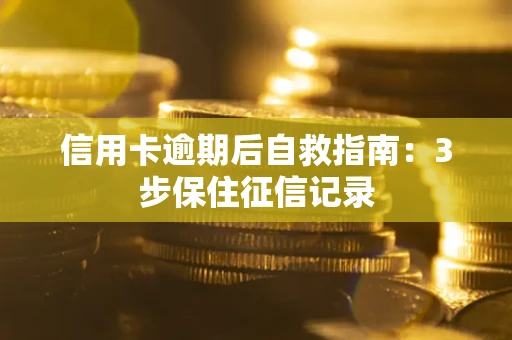 北京信用卡逾期后自救指南：3步保住征信记录