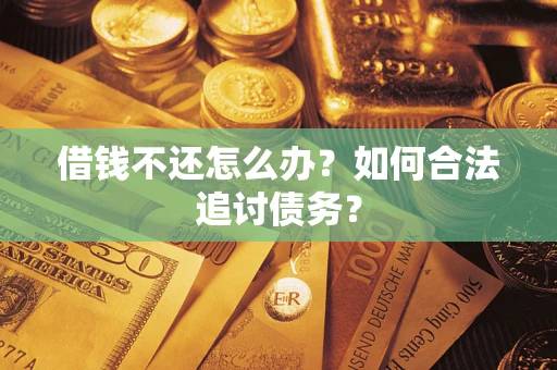 北京借钱不还怎么办？如何合法追讨债务？