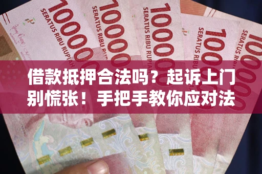 北京借款抵押合法吗？起诉上门别慌张！手把手教你应对法律程序
