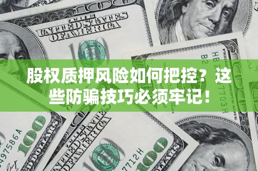 北京股权质押风险如何把控？这些防骗技巧必须牢记！
