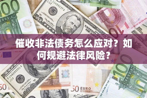 北京催收非法债务怎么应对？如何规避法律风险？