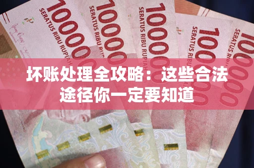 北京坏账处理全攻略：这些合法途径你一定要知道