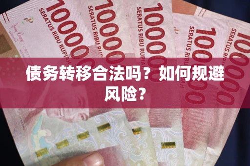 北京债务转移合法吗？如何规避风险？