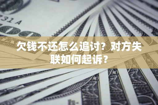 北京欠钱不还怎么追讨？对方失联如何起诉？