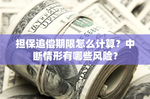 北京担保追偿期限怎么计算？中断情形有哪些风险？