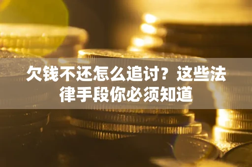 北京欠钱不还怎么追讨？这些法律手段你必须知道