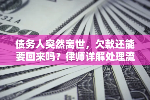 北京债务人突然离世，欠款还能要回来吗？律师详解处理流程
