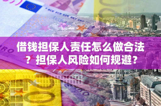 北京借钱担保人责任怎么做合法？担保人风险如何规避？
