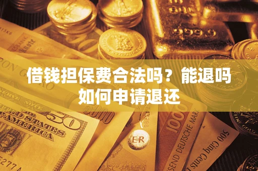 北京借钱担保费合法吗？能退吗如何申请退还
