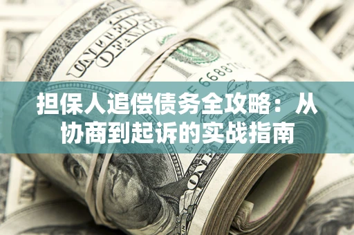 北京担保人追偿债务全攻略：从协商到起诉的实战指南