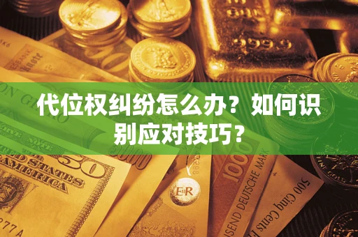 北京代位权纠纷怎么办？如何识别应对技巧？
