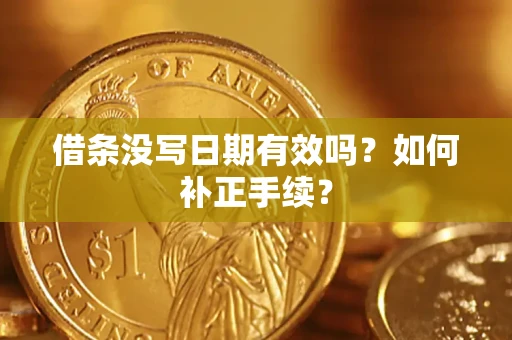 北京借条没写日期有效吗？如何补正手续？