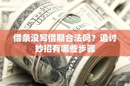 北京借条没写借期合法吗？追讨妙招有哪些步骤