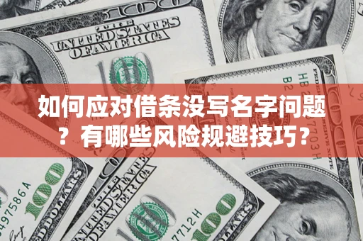 北京如何应对借条没写名字问题？有哪些风险规避技巧？